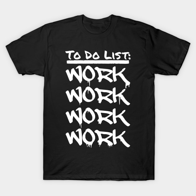 TO DO LIST: WORK WORK WORK WORK T-Shirt by INpressMerch
